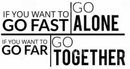 If you want to go fast go allone If you want to go far go together